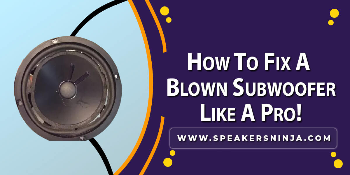 How To Fix A Blown Subwoofer