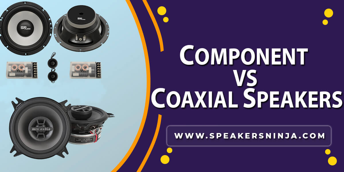 Component Vs Coaxial Speakers - Which Is Better? [ 2024]