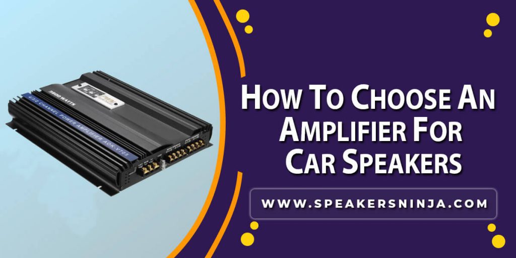 How To Choose An Amplifier For Car Speakers