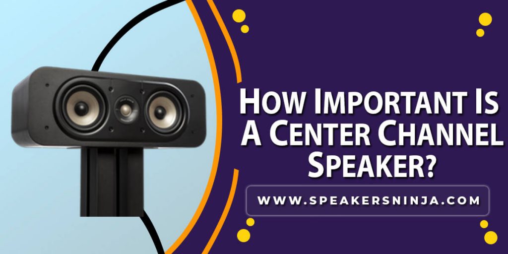 Are Center Channel Speakers Necessary How Important Is A Center Channel Speaker? [EXPLAINED]