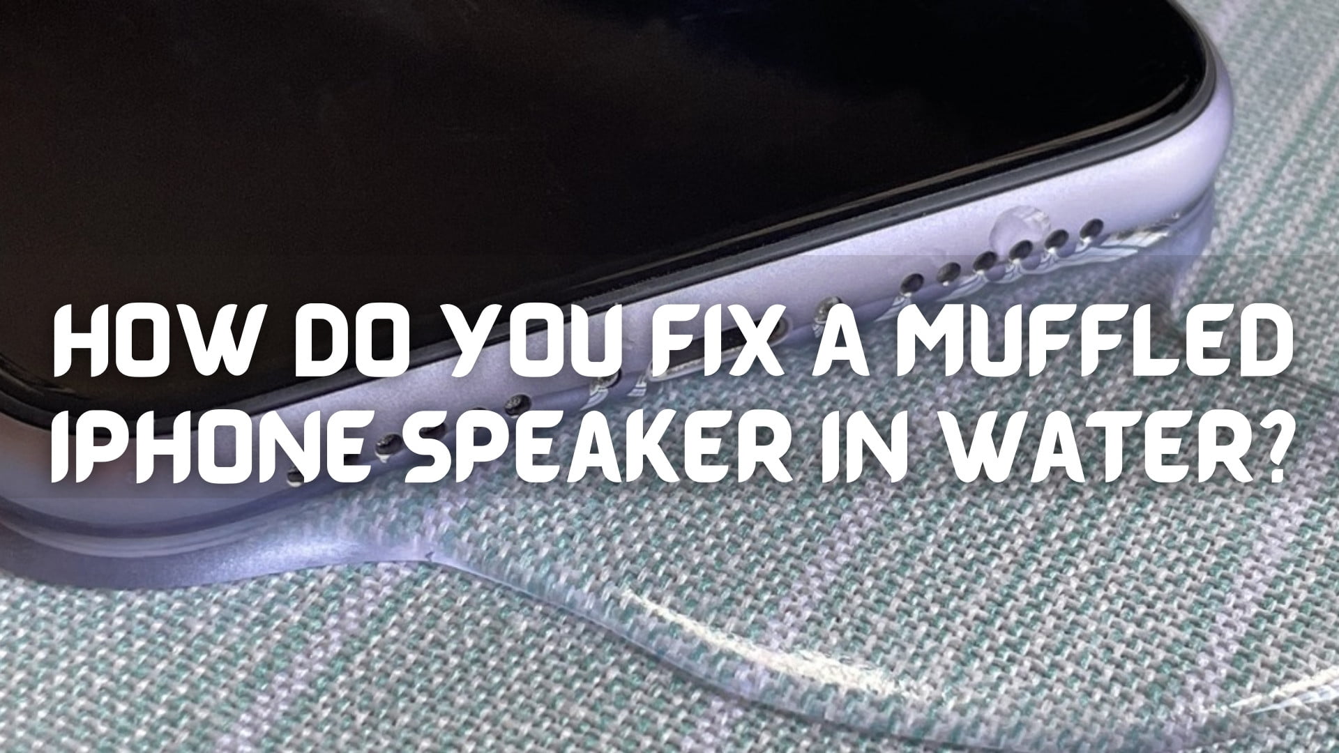 How Do You Fix A Muffled iPhone Speaker In Water