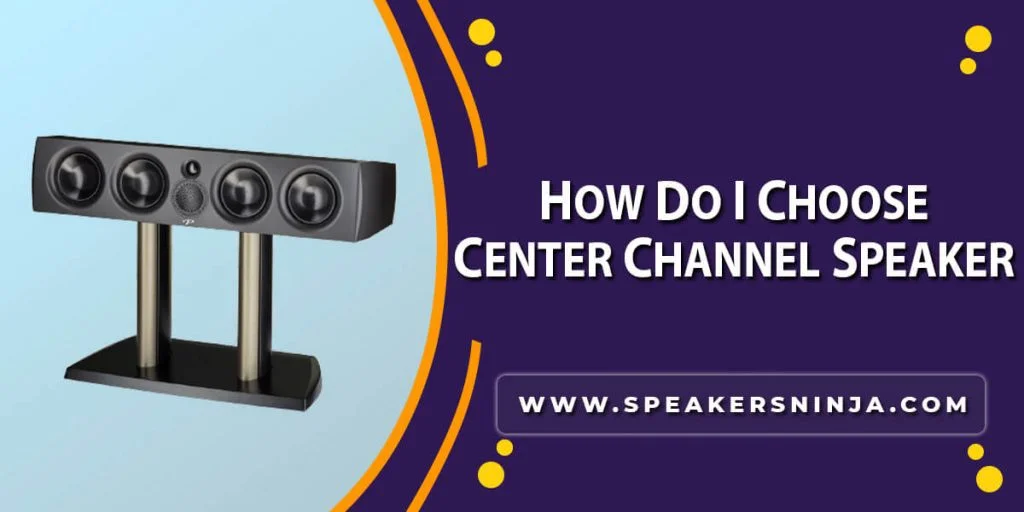 How Do I Choose Center Channel Speaker? Speakers Ninja