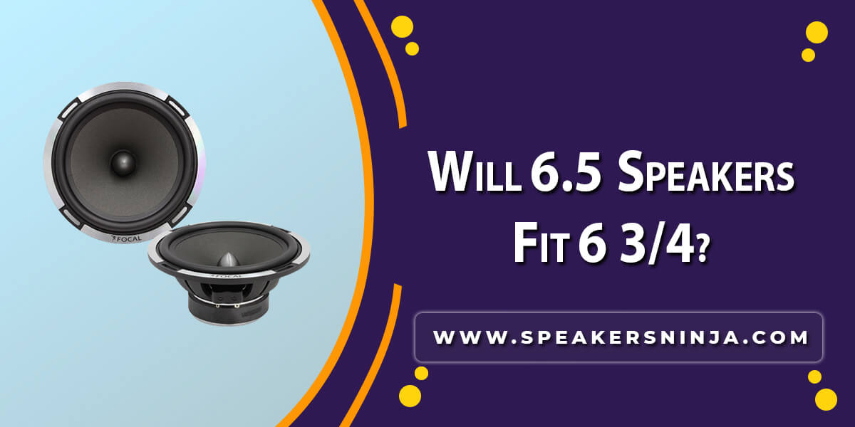 Will 6.5 Speakers Fit 6 3/4? Size Compatibility Unveiled