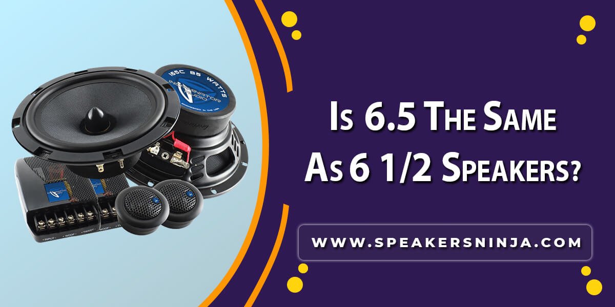 Is 6.5 The Same As 6 1/2 Speakers? Detailed Guide