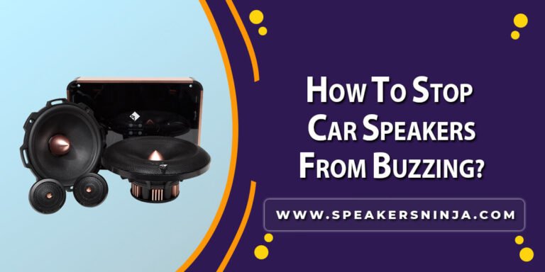 How To Stop Car Speakers From Buzzing