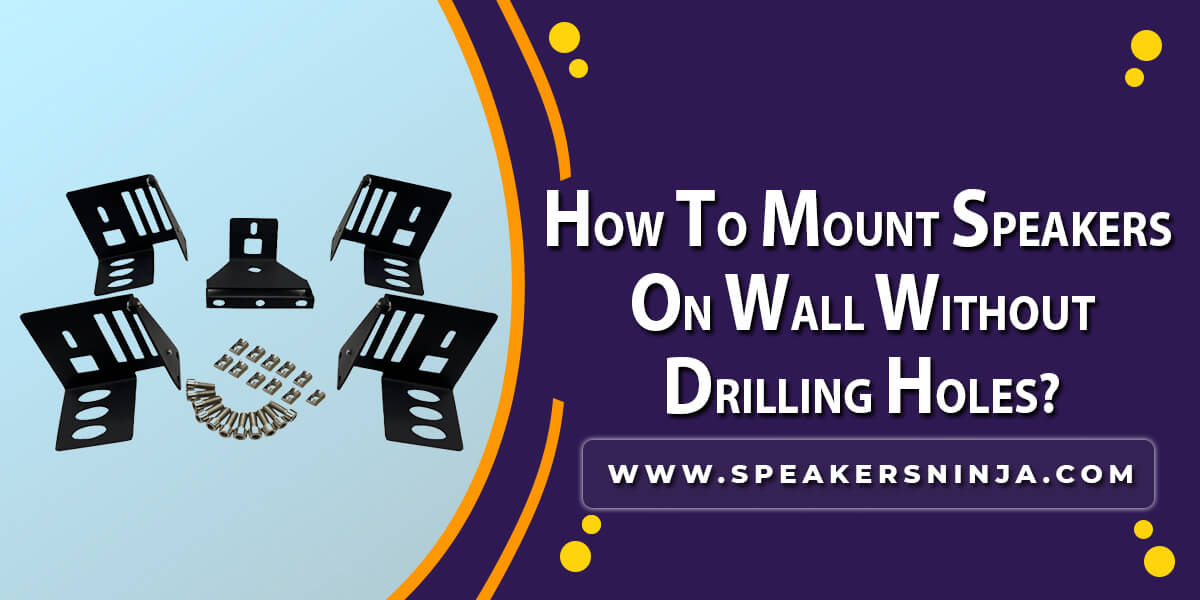 How To Mount Speakers On Wall Without Drilling Holes?