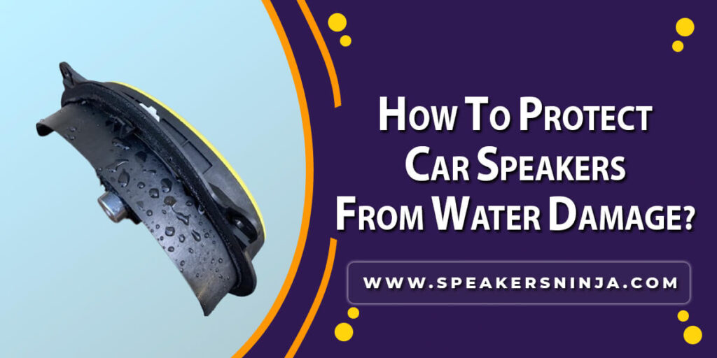 how to protect car speakers from water damage